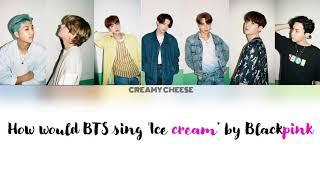 (Fanmade) How Would BTS Sing 'Ice-Cream' by Blackpink (Color coded Lyrics) (Han/Rom/Eng)