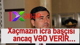 Xaçmazın icra başçısı ancaq VƏD VERİR…