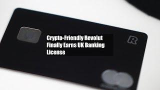 Crypto-Friendly Revolut Finally Earns UK Banking License