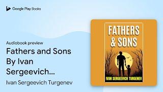 Fathers and Sons By Ivan Sergeevich Turgenev:… by Ivan Sergeevich Turgenev · Audiobook preview