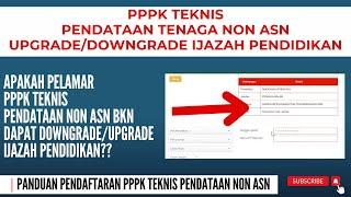  PPPK TEKNIS PENDATAAN TENAGA NON ASN 2022, DOWNGRADE/ UPGRADE IJAZAH