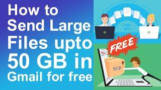 How to Send large files up to 50 GB in Gmail for free