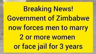 Breaking News! Government of Zimbabwe now forces men to marry 2 or more women or face jail!