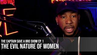 The Captain Save A Bro Show Episode 1 - The Evil Nature Of Women