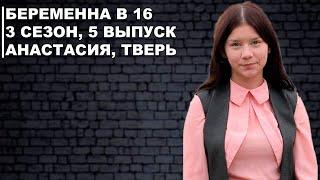 Мое терпение на исходе !!! БЕРЕМЕННА В 16. РОССИЯ | 3 СЕЗОН, 5 ВЫПУСК | АНАСТАСИЯ, ТВЕРЬ