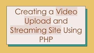 Creating a Video Upload and Streaming Site Using PHP