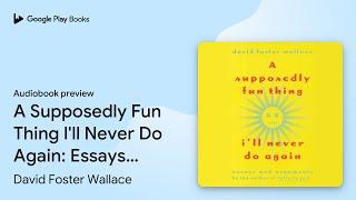 A Supposedly Fun Thing I'll Never Do Again:… by David Foster Wallace · Audiobook preview