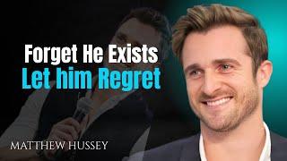 Forget He Exists - And Let Him Regret