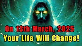 Chosen One, March 13th Will Be the Most Important Day of Your Life (You Life Will Change Forever)