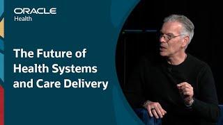 The Future of Health Systems and Care Delivery: Oracle Health Summit 2024