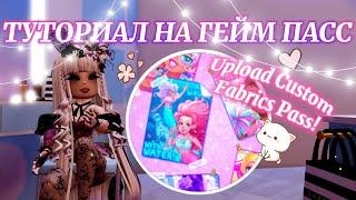 ྀིТУТОРИАЛ НА НОВЫЙ ГЕЙМ ПАСС "Upload Custom Fabrics Pass" ˚  | Роял Хай | | Royale High |