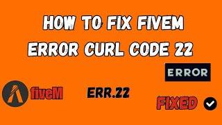 How To Fix FiveM Error CURL Code 22