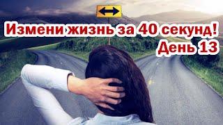 КАК 40 СЕКУНД МЕНЯЮТ ЖИЗНЬ! ДЕНЬ 13