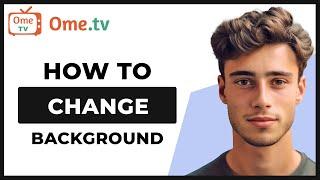 How to Change Background in Ome TV (Easy Guide)