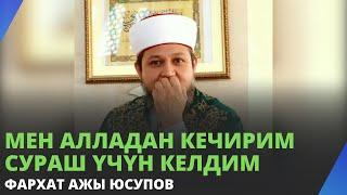 Мен Алладан кечирим сураш үчүн келдим | Фархат ажы Юсупов