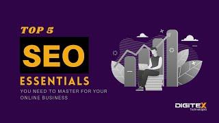 Top 5 SEO Essentials You Need To Know - Digitex Technologies