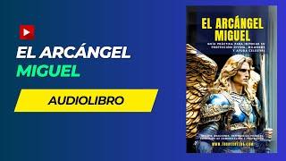 AUDIOLIBRO: El Arcángel MIGUEL - Guía para invocar su proteccion  milagros y ayuda 