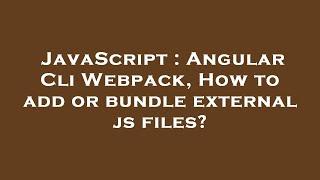 JavaScript : Angular Cli Webpack, How to add or bundle external js files?