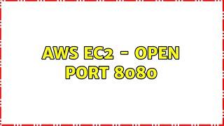 AWS ec2 - open port 8080 (2 Solutions!!)