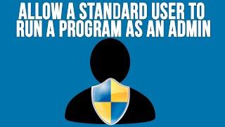 How to Allow a Standard User to Run a Specific Program with Administrator Rights