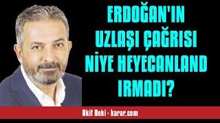 AKİF BEKİ: ERDOĞAN'IN UZLAŞI ÇAĞRISI NİYE HEYECANLANDIRMADI? - SESLİ KÖŞE YAZISI