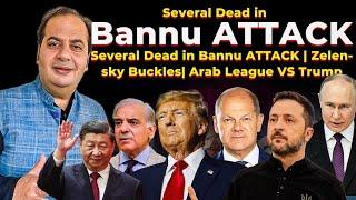 Several Dead in Bannu ATTACK | Zelensky Buckles| Arab League VS Trump | Bharat Vichar | Sumit Peer