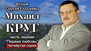 Михаил Круг. Первая любовь. 4-я серия - фильм Сергея Елисеева 2018