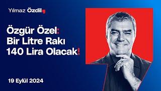 Özgür Özel: Bir Litre Rakı 140 Lira Olacak! - Yılmaz Özdil