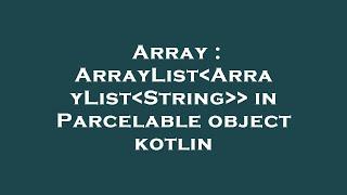 Array : ArrayList ArrayList String   in Parcelable object kotlin