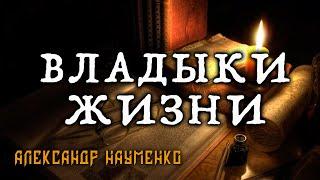 ВЛАДЫКИ ЖИЗНИ | ИСТОРИЯ НА НОЧЬ ОТ АЛЕКСАНДРА НАУМЕНКО