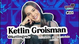 KETLIN GROISMAN - Podcast Vizinho #134