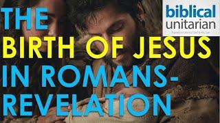 006 - The Birth of Jesus in Romans-Revelation | Biblical Unitarian Podcast