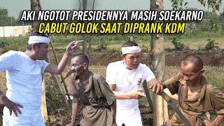 AKI PENCARI KAYU NGOTOT PRESIDENNYA MASIH SOEKARNO | CABUT G0L0K SAAT DIPRANK KDM