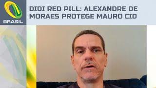 Didi Red Pill: Alexandre de Moraes protege Mauro Cid