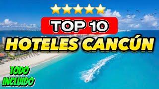 10 Mejores HOTELES en CANCUN TODO INCLUIDO / Cuáles son los MEJORES HOTELES de CANCUN 2023