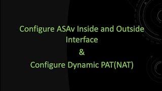 Configure ASAv Inside and Ouside Interface as well as Dynamic PAT for Internet Access