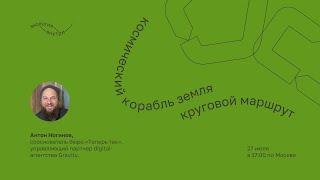 Проектное бюро "Теперь так". Космический корабль Земля: круговой маршрут. Антон Ногинов.