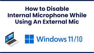 How to Disable Internal Microphone While Using An External Mic In Windows