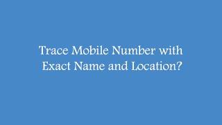 Trace the mobile number with Exact name and location