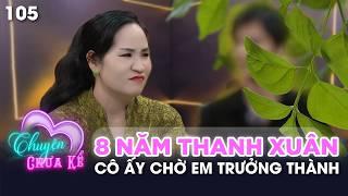 8 năm THANH XUÂN TAN VỠ: Em ra đi KHÔNG LUYẾN TIẾC còn anh ôm NỖI ĐAU | Chuyện Chưa Kể #105