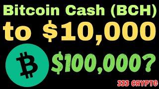 Bitcoin Cash (BCH) to $10,000. Or, $100,000?