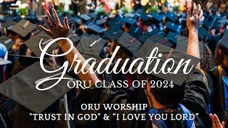 Graduation 2024: “Trust in God” & "I Love You Lord" performed by ORU Worship