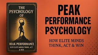 The Psychology of Peak Performance: How Elite Minds Think, Act & Win