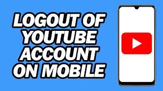 How to Logout of YouTube Account on Mobile | New Update