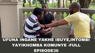 KWENZAKALANI!!?? FULL EPISODE36 | UFUNA INGANE YAKHE IBUYE,INTOMBI YABAMBISA KWI-BOYFRIEND ENTSHA