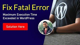 Fatal Error: Maximum Execution Time Exceeded in WordPress   Solution Here