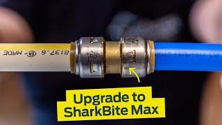 Upgrade to SharkBite Max