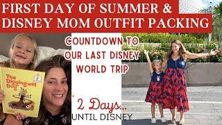 First Day of Summer | Packing my Disney Mom Outfits | 2 Days Away from Our Last Disney World Trip