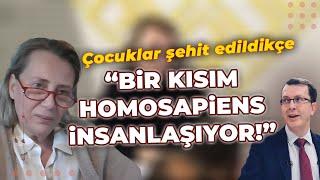 AYÇİN KANTOĞLU : "GAZZE'DE ÇOCUKLAR ŞEHİT EDİLDİKÇE BİR KISIM HOMOSAPİENS İNSANLAŞIYOR"