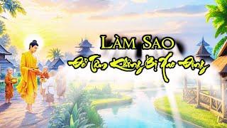 Làm Sao Để Tâm Không Bị Xao Động | Thiền Sư Ajahn Chah |